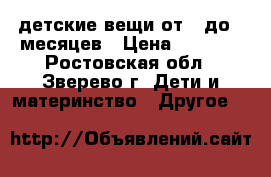 детские вещи от 0 до 6 месяцев › Цена ­ 1 500 - Ростовская обл., Зверево г. Дети и материнство » Другое   
